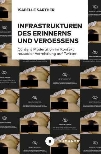 Buchcover "Infrastrukturen des Erinnerns und Vergessens. Content Moderation im Kontext musealer Vermittlung auf Twitter"